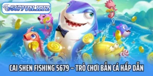 Cai Shen Fishing 5679 Trò Chơi Bắn Cá Hấp Dẫn Nhất Năm 2025