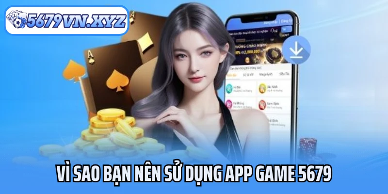 Vì sao bạn nên sử dụng app game 5679